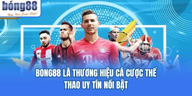 Bong88 là thương hiệu cá cược thể thao uy tín nổi bật