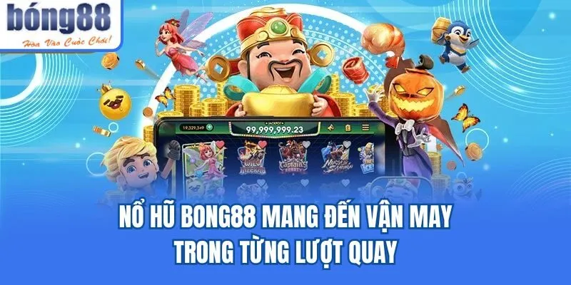 Nổ hũ Bong88 mang đến vận may trong từng lượt quay